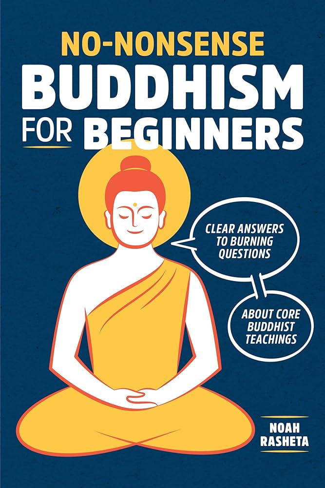 No-Nonsese Buddhism for Beginners by Noah Rasheta. A fantastic book for novice Buddhists
